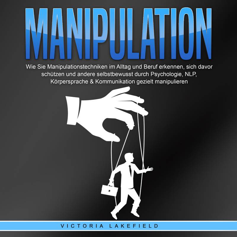 Manipulation: Wie Sie Manipulationstechniken im Alltag und Beruf erkennen, sich davor schützen und andere selbstbewusst durch Psychologie, NLP, Körper von Büromüsli