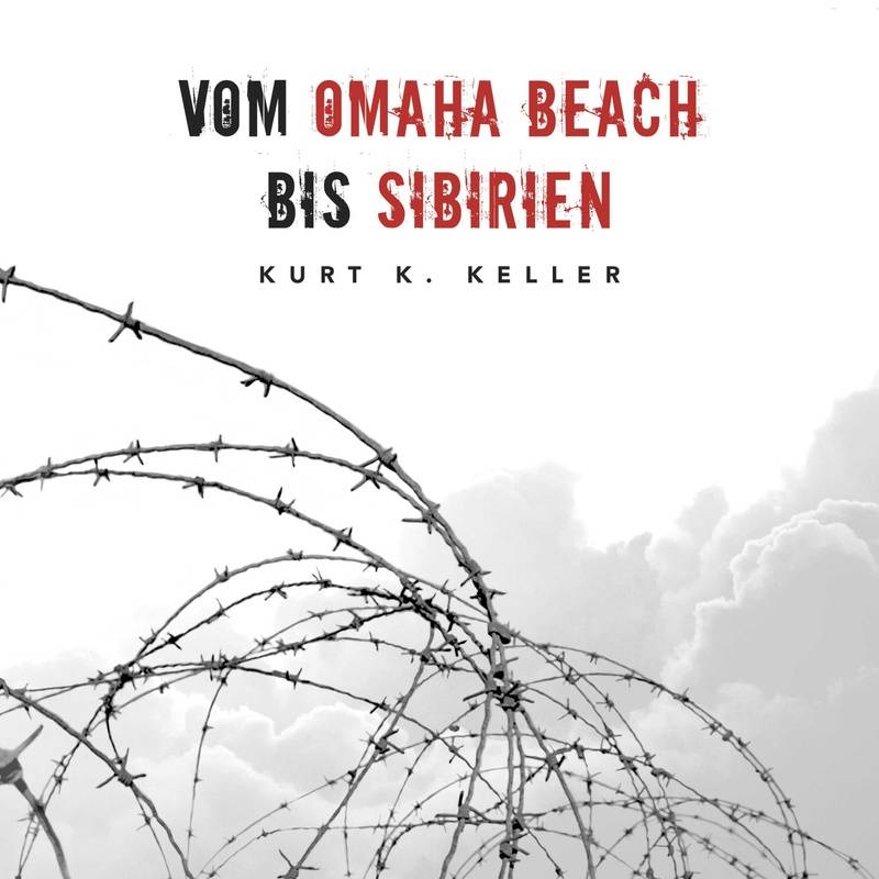Vom Omaha Beach bis Sibirien: Horror-Odyssee eines deutschen Soldaten (Deutsche Soldaten-Biografien) - Kurt K Keller (Hörbuch-Download) von Büromüsli