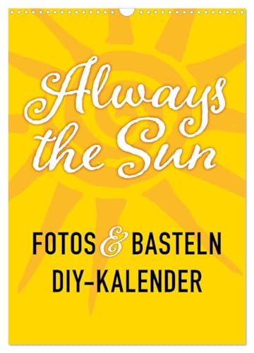 FOTOS & BASTELN - Always the Sun (Wandkalender 2026 DIN A3 hoch), CALVENDO Monatskalender von CALVENDO