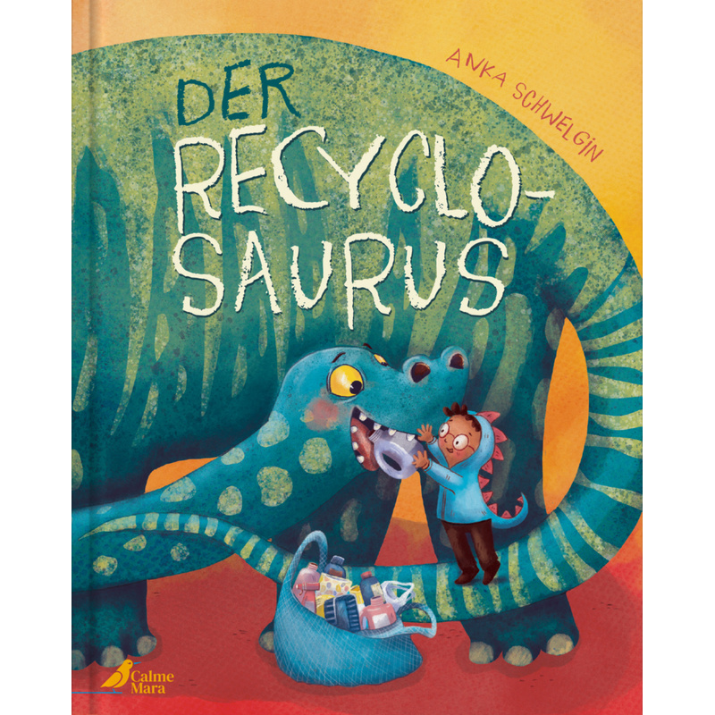 Der Recyclosaurus - Anka Schwelgin, Gebunden von CalmeMara Verlag
