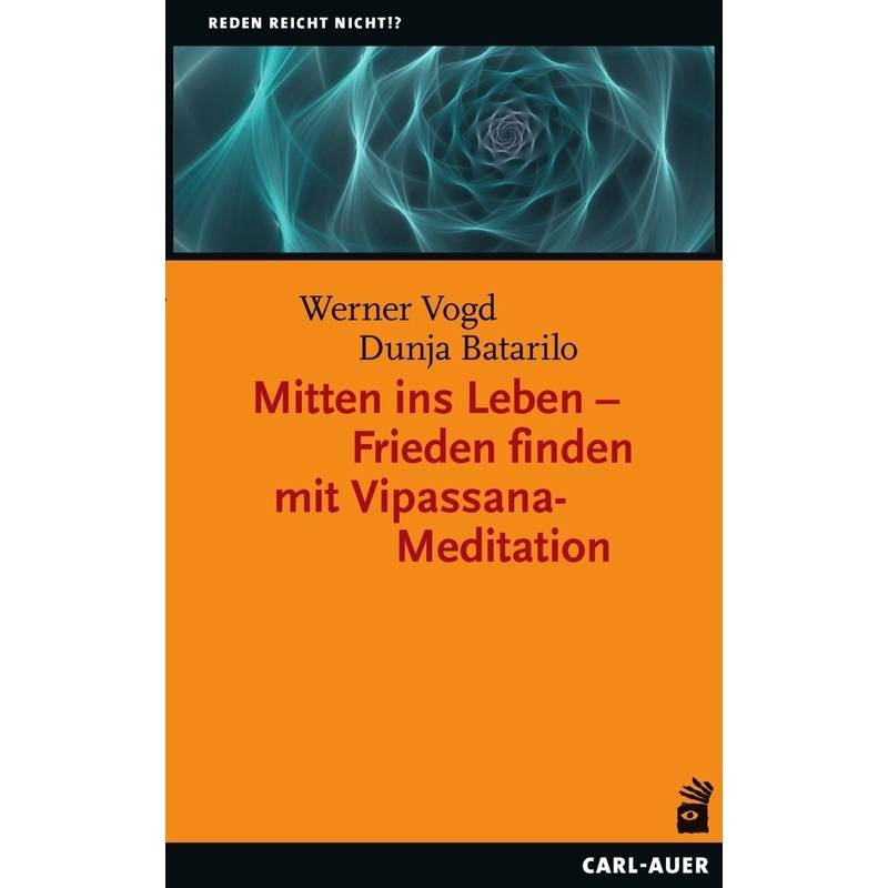 Mitten Ins Leben - Frieden Finden Mit Vipassana-Meditation - Werner Vogd, Dunja Batarilo, Gebunden von Carl-Auer