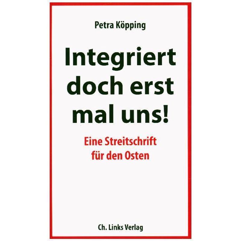 Integriert Doch Erst Mal Uns! - Petra Köpping, Kartoniert (TB) von Ch. Links Verlag