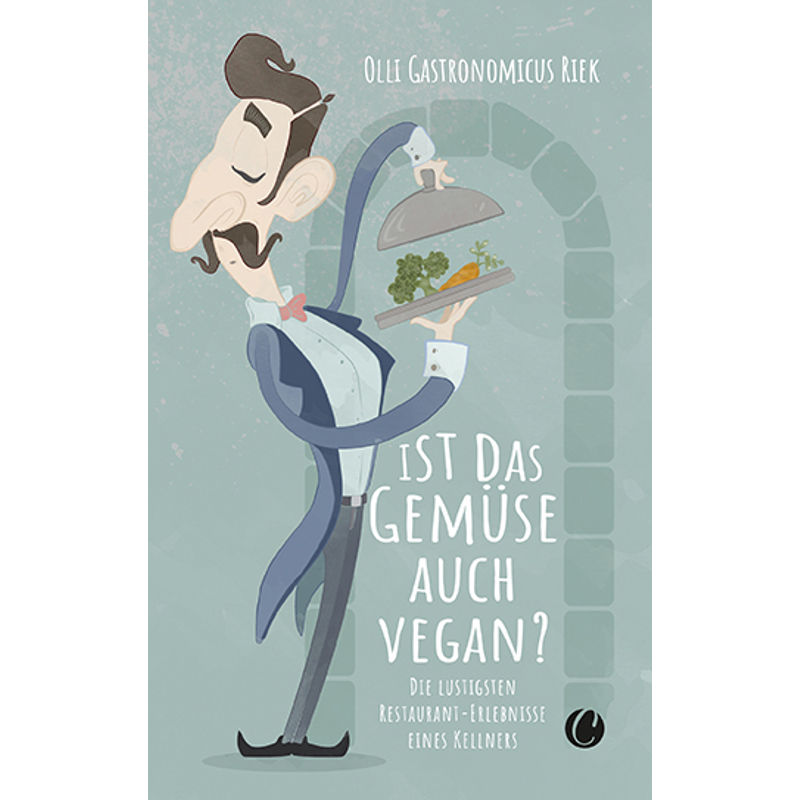 Ist Das Gemüse Auch Vegan? Skurrile Geschichten Aus Dem Restaurant - Olli 'Gastronomicus' Riek, Kartoniert (TB) von Charles Verlag