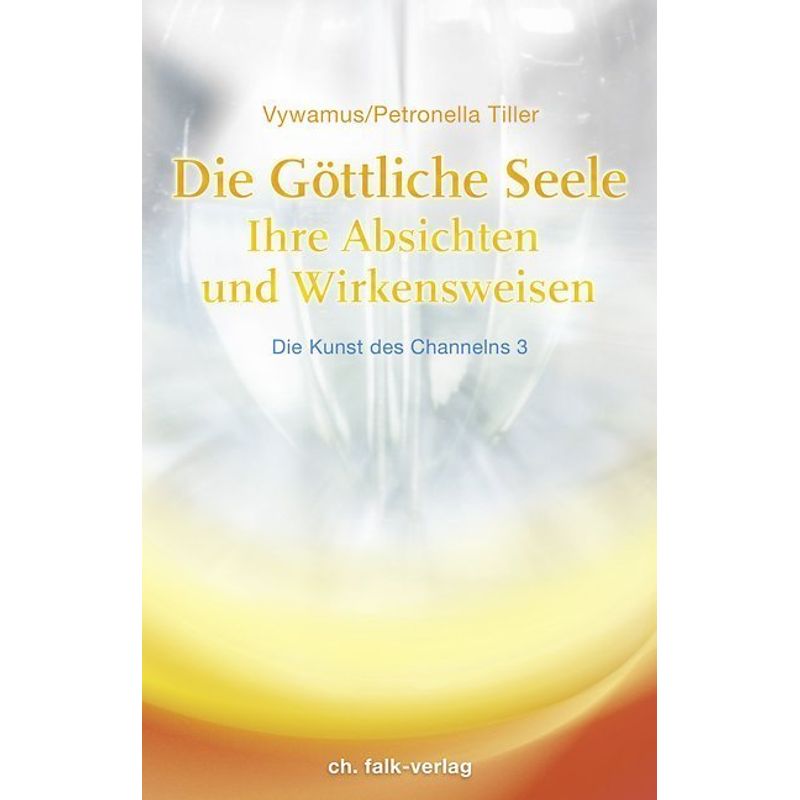 Die Göttliche Seele.Bd.3 - Petronella Tiller, Vywamus, Kartoniert (TB) von Christa Falk Verlag