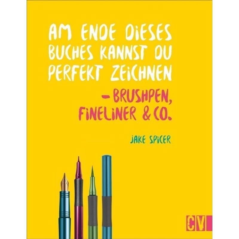 Am Ende Dieses Buches Kannst Du Perfekt Zeichnen - Brushpen, Fineliner & Co. - Jake Spicer, Kartoniert (TB) von Christophorus-Verlag