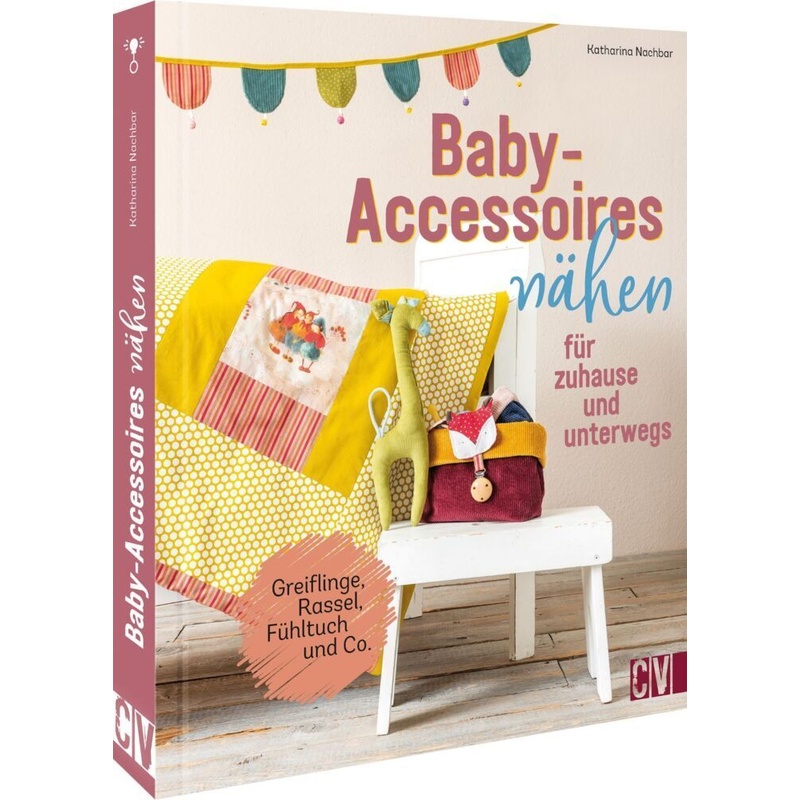 Baby-Accessoires nähen für zuhause und unterwegs. Katharina Nachbar - Buch von Christophorus
