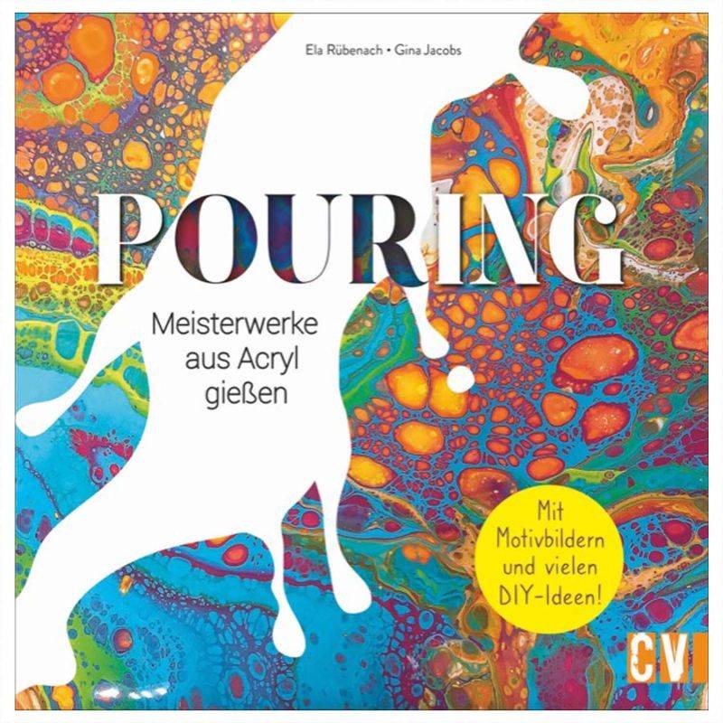 Pouring - Meisterwerke aus Acryl gießen von Christophorus Verlag