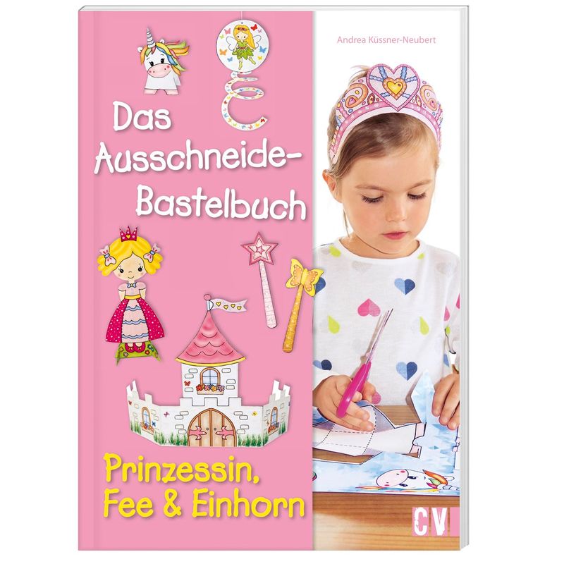 Das Ausschneide-Bastelbuch - Prinzessin, Fee & Einhorn - Andrea Küssner-Neubert, Kartoniert (TB) von Christophorus-Verlag