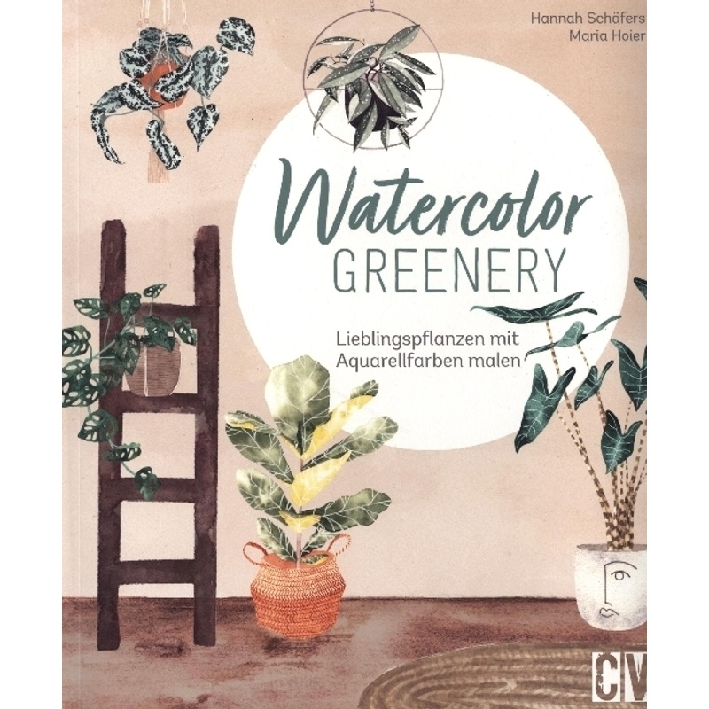 Watercolor greenery - Maria Hoier, Hannah Schäfers, Kartoniert (TB) von Christophorus-Verlag
