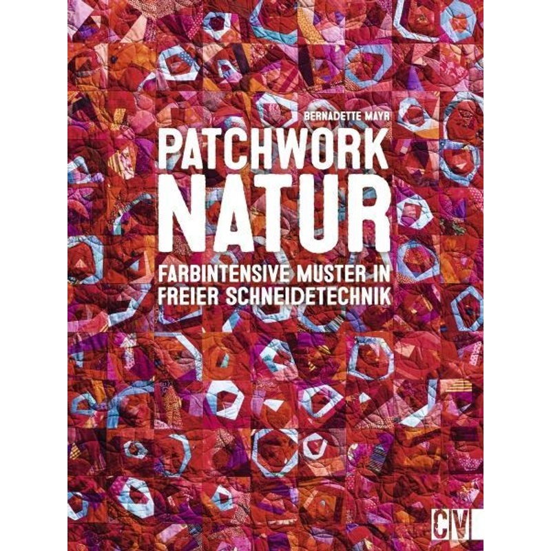 Patchwork Natur - Bernadette Mayr, Gebunden von Christophorus-Verlag