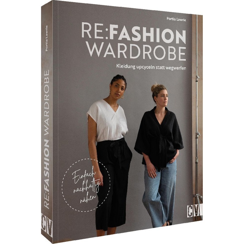 Re:Fashion Wardrobe - Kleidung Upcyceln Statt Wegwerfen - Portia Lawrie, Kartoniert (TB) von Christophorus-Verlag