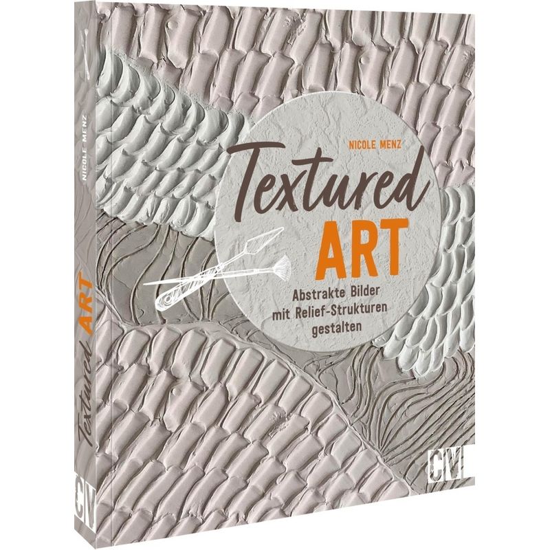 Textured Art - Nicole Menz, Kartoniert (TB) von Christophorus-Verlag