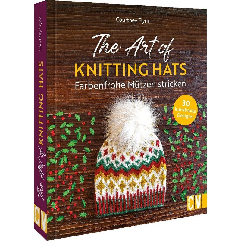 The Art Of Knitting Hats - Farbenfrohe Mützen Stricken - Courtney Flynn, Gebunden von Christophorus-Verlag