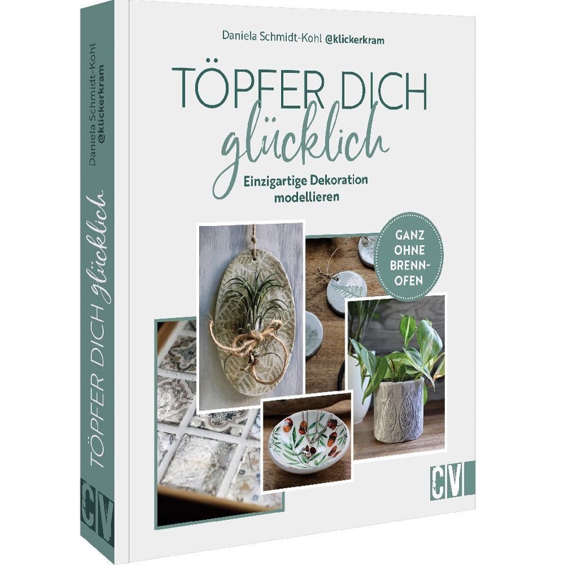 Töpfer Dich Glücklich - Daniela Schmidt-Kohl, Kartoniert (TB) von Christophorus