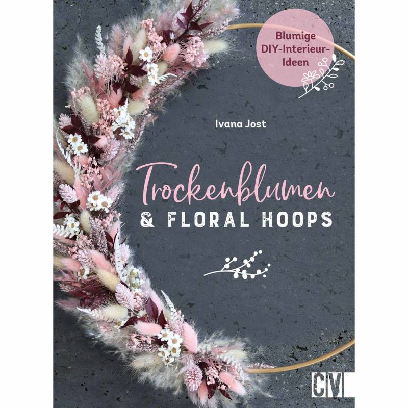 Trockenblumen & Floral Hoops Trockenblumen & Floral Hoops von Christophorus Verlag