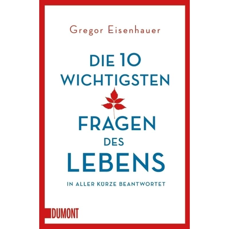 Die 10 Wichtigsten Fragen Des Lebens In Aller Kürze Beantwortet - Gregor Eisenhauer, Taschenbuch von DuMont Buchverlag Gruppe