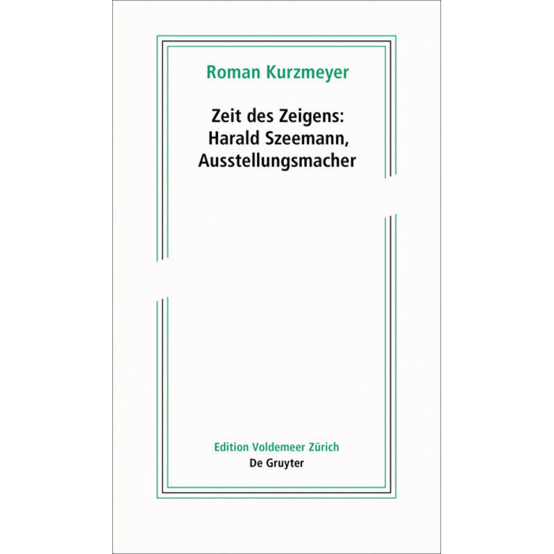 Zeit Des Zeigens - Harald Szeemann, Ausstellungsmacher - Roman Kurzmeyer, Kartoniert (TB) von De Gruyter