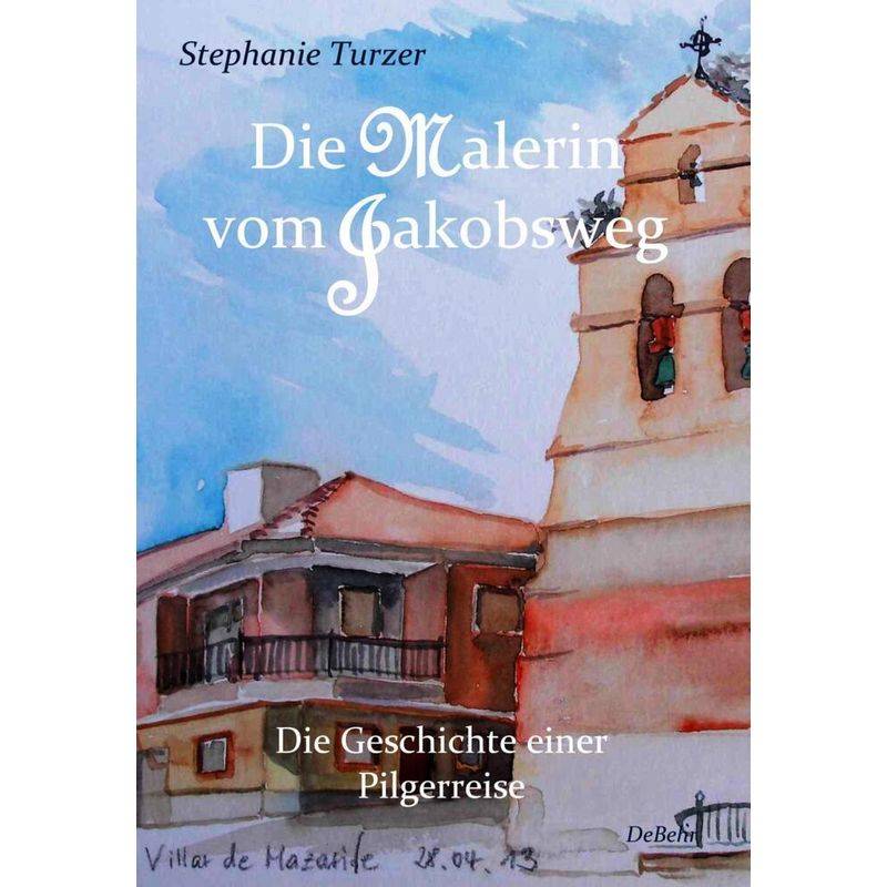 Die Malerin Vom Jakobsweg - Die Geschichte Einer Pilgerreise.Tl.I - Stephanie Turzer, Kartoniert (TB) von DeBehr