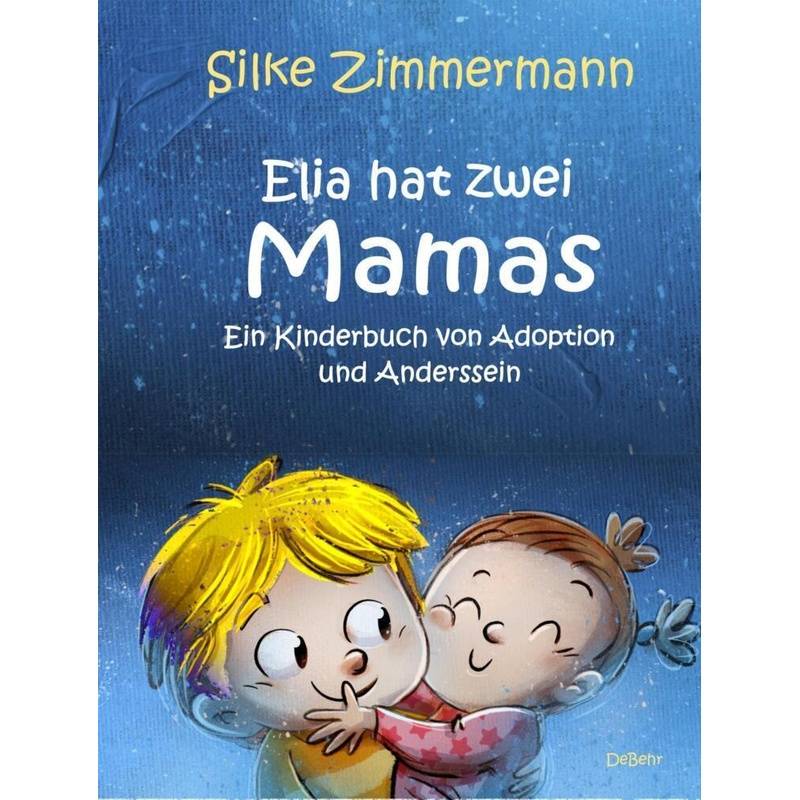Elia Hat Zwei Mamas - Ein Kinderbuch Über Adoption Und Anderssein - Silke Zimmermann, Kartoniert (TB) von DeBehr