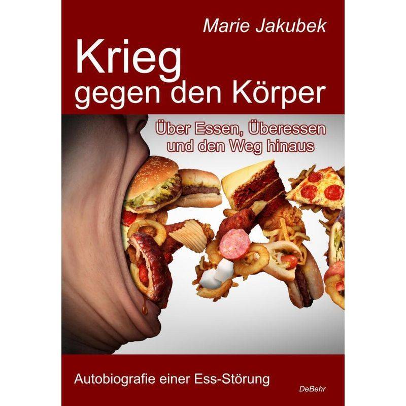 Krieg Gegen Den Körper - Über Essen, Überessen Und Den Weg Hinaus - Autobiografie Einer Ess-Störung - Marie Jakubek, Kartoniert (TB) von DeBehr
