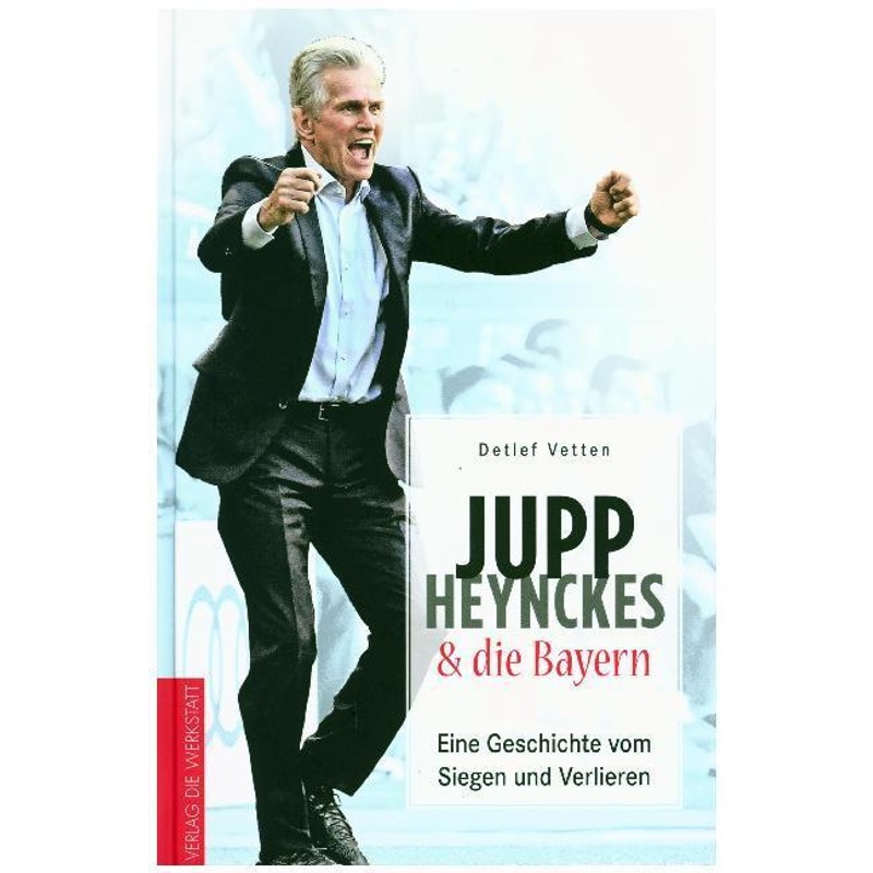 Jupp Heynckes & Die Bayern - Detlef Vetten, Gebunden von Die Werkstatt