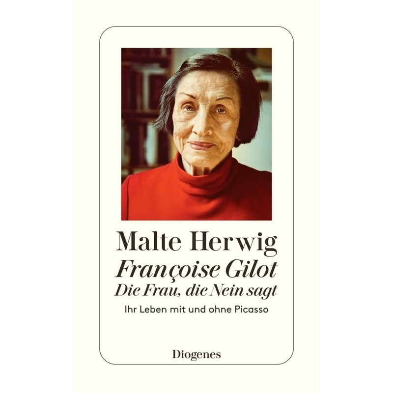 Françoise Gilot - Die Frau, Die Nein Sagt - Malte Herwig, Taschenbuch von Diogenes