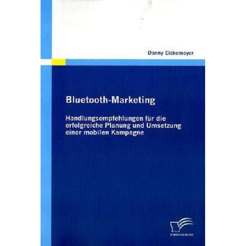 Bluetooth-Marketing: Handlungsempfehlungen Für Die Erfolgreiche Planung Und Umsetzung Einer Mobilen Kampagne - Danny Eickemeyer, Kartoniert (TB) von Diplomica