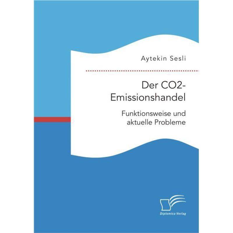 Der Co2-Emissionshandel: Funktionsweise Und Aktuelle Probleme - Aytekin Sesli, Kartoniert (TB) von Diplomica