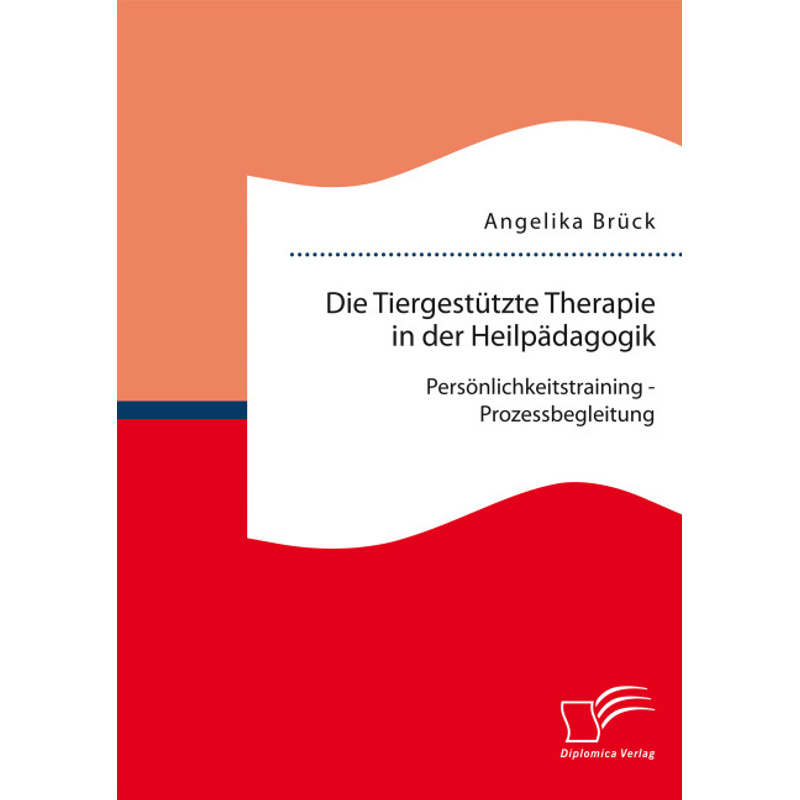 Die Tiergestützte Therapie In Der Heilpädagogik: Persönlichkeitstraining - Prozessbegleitung - Angelika Brück, Kartoniert (TB) von Diplomica