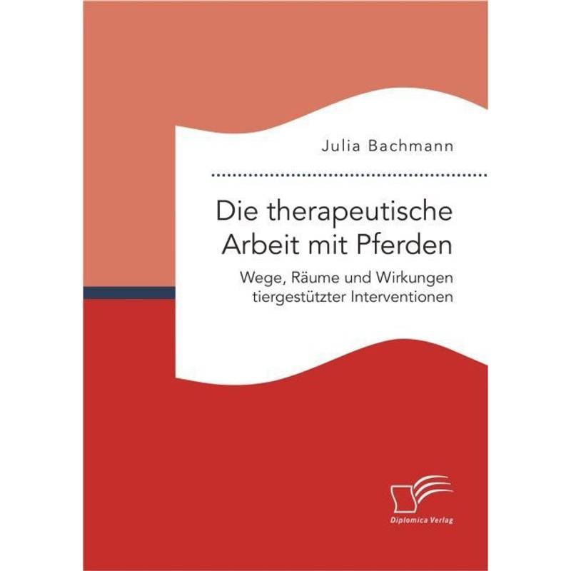 Die Therapeutische Arbeit Mit Pferden - Julia Bachmann, Kartoniert (TB) von Diplomica