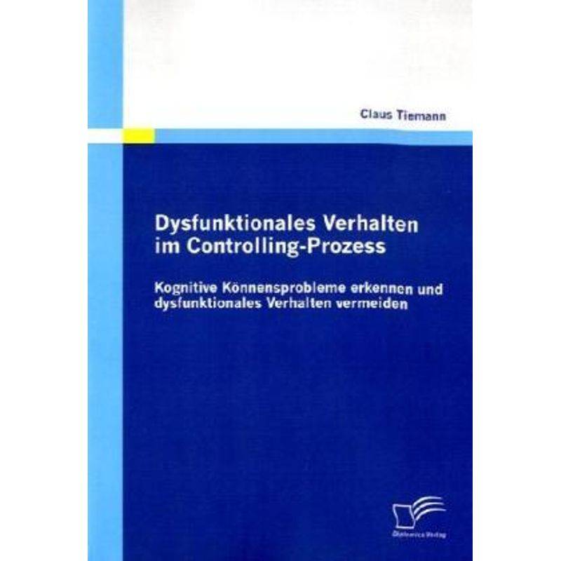 Dysfunktionales Verhalten Im Controlling-Prozess - Claus Tiemann, Kartoniert (TB) von Diplomica