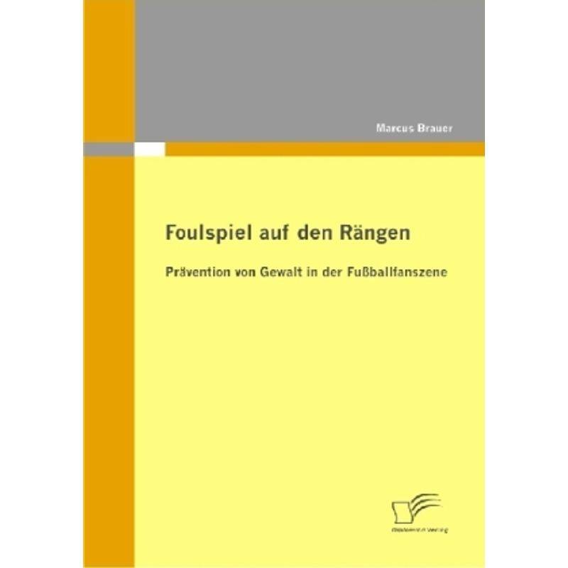 Foulspiel Auf Den Rängen: Prävention Von Gewalt In Der Fußballfanszene - Marcus Brauer, Kartoniert (TB) von Diplomica