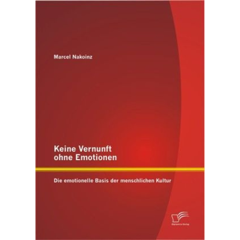 Keine Vernunft ohne Emotionen: Die emotionelle Basis der menschlichen Kultur - Marcel Nakoinz, Kartoniert (TB) von Diplomica
