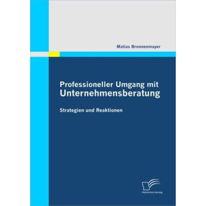 Professioneller Umgang mit Unternehmensberatung: Strategien und Reaktionen. Matias Bronnenmayer - Buch von Diplomica