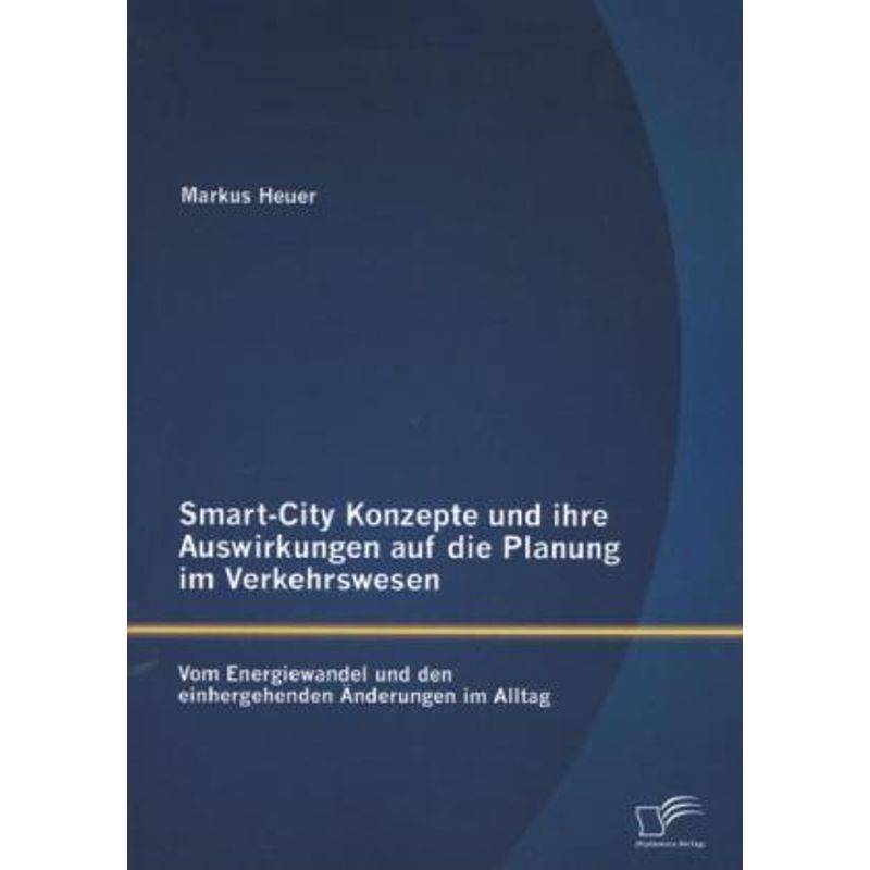 Smart-City Konzepte Und Ihre Auswirkungen Auf Die Planung Im Verkehrswesen - Markus Heuer, Kartoniert (TB) von Diplomica