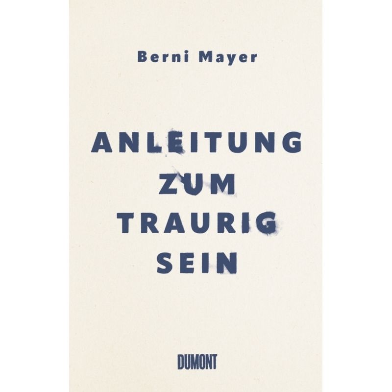 Anleitung Zum Traurigsein - Berni Mayer, Gebunden von DuMont Buchverlag Gruppe