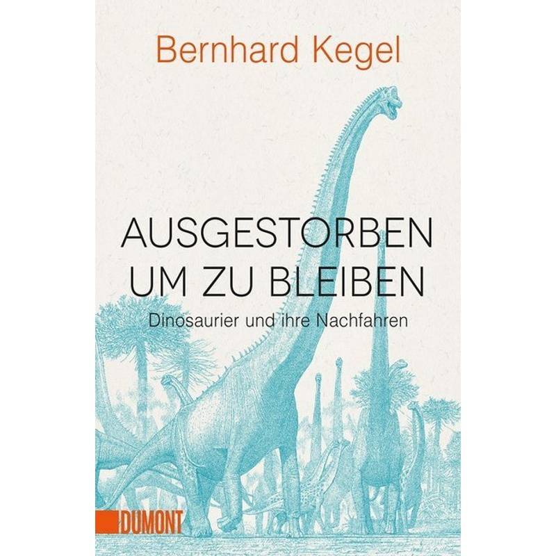 Ausgestorben, Um Zu Bleiben - Bernhard Kegel, Taschenbuch von DuMont Buchverlag Gruppe