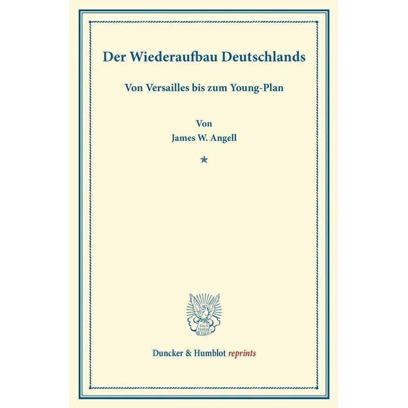 Duncker & Humblot Reprints / Der Wiederaufbau Deutschlands. - James W. Angell, Kartoniert (TB) von Duncker & Humblot