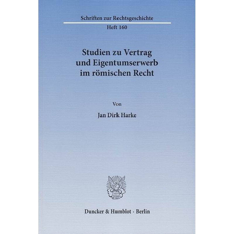 Studien zu Vertrag und Eigentumserwerb im römischen Recht. Jan D. Harke - Buch von Duncker & Humblot