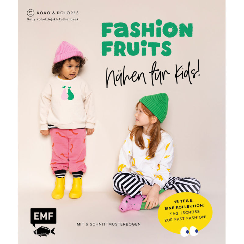 Fashion Fruits - Nähen Für Kids! 15 Teile, Eine Kollektion: Sag Tschüss Zur Fast Fashion! - Nelly Kolodziejski-Ruthenbeck, Gebunden von EDITION,MICHAEL FISCHER