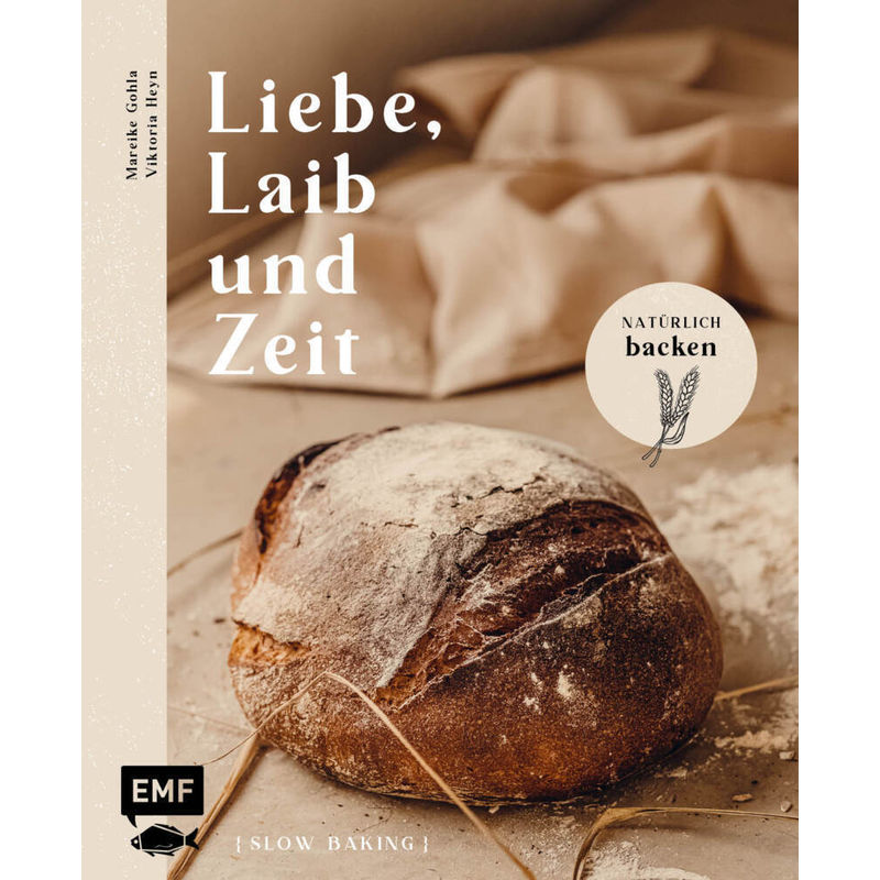 Liebe, Laib Und Zeit - Natürlich Brot Backen - Mareike Gohla, Viktoria Heyn, Gebunden von EDITION,MICHAEL FISCHER