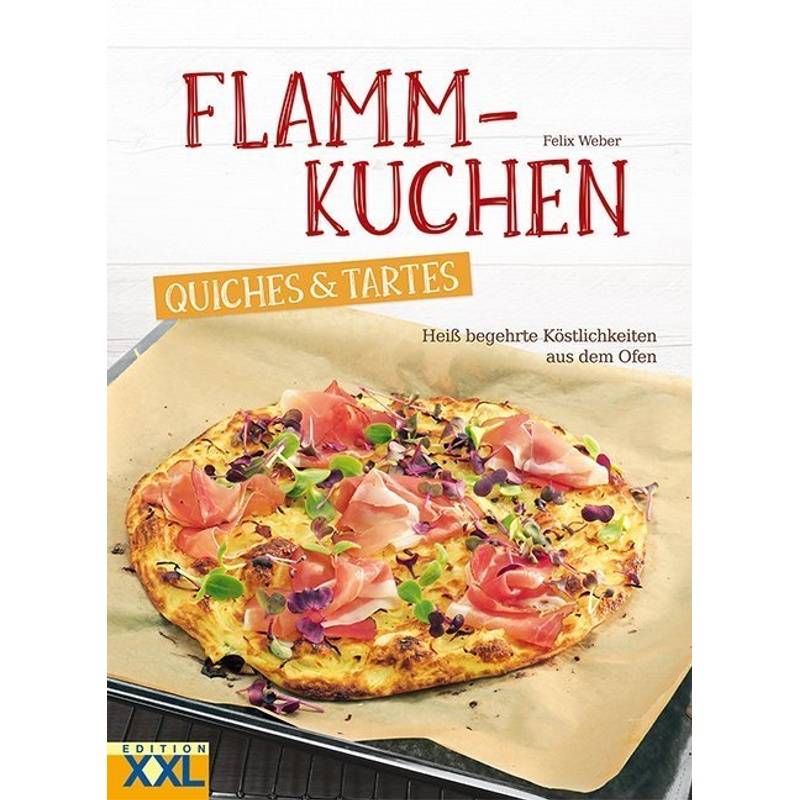 Flammkuchen, Quiches & Tartes - Felix Weber, Gebunden von EDITION XXL