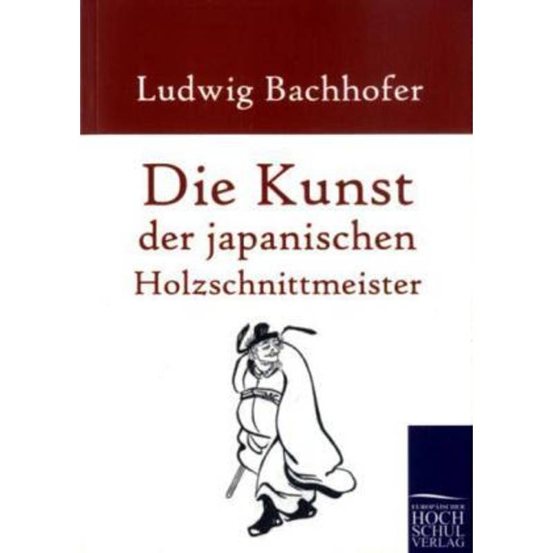 Die Kunst Der Japanischen Holzschnittmeister - Ludwig Bachhofer, Kartoniert (TB) von EHV Academicpress