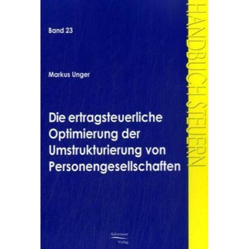 Handbuch Steuern / Die Ertragsteuerliche Optimierung Der Umstrukturierung Von Personengesellschaften - Markus Unger, Kartoniert (TB) von EHV Academicpress
