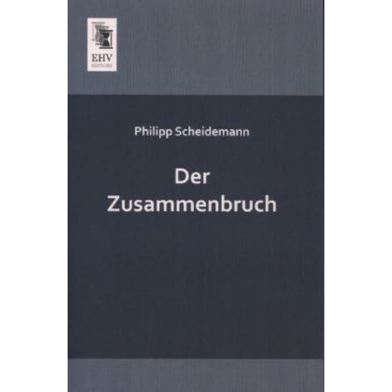 Der Zusammenbruch - Philipp Scheidemann, Kartoniert (TB) von EHV-History