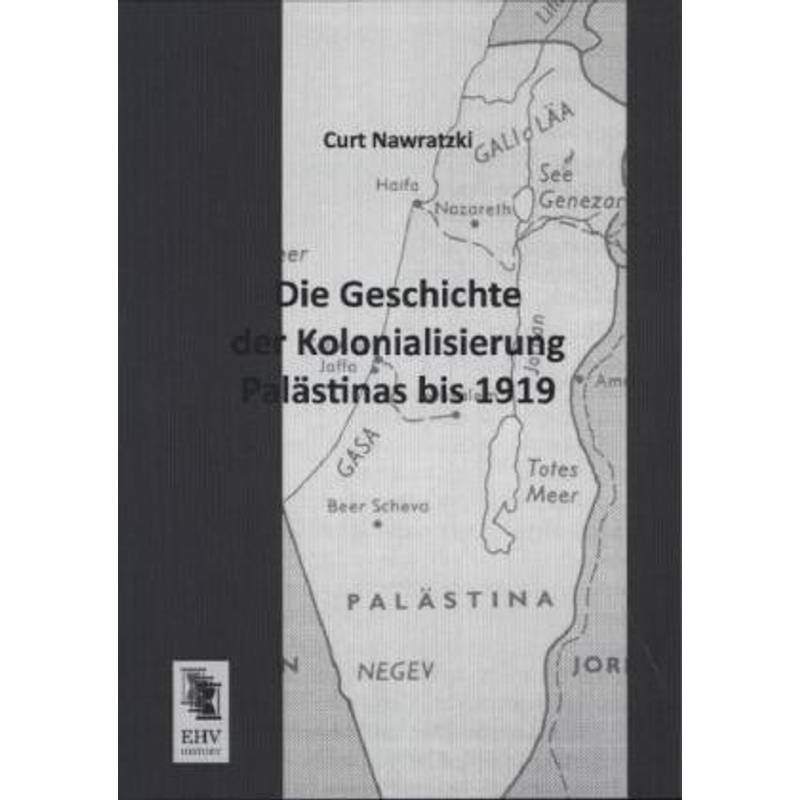 Die Geschichte Der Kolonialisierung Palästinas Bis 1919 - Curt Nawratzki, Kartoniert (TB) von EHV-History