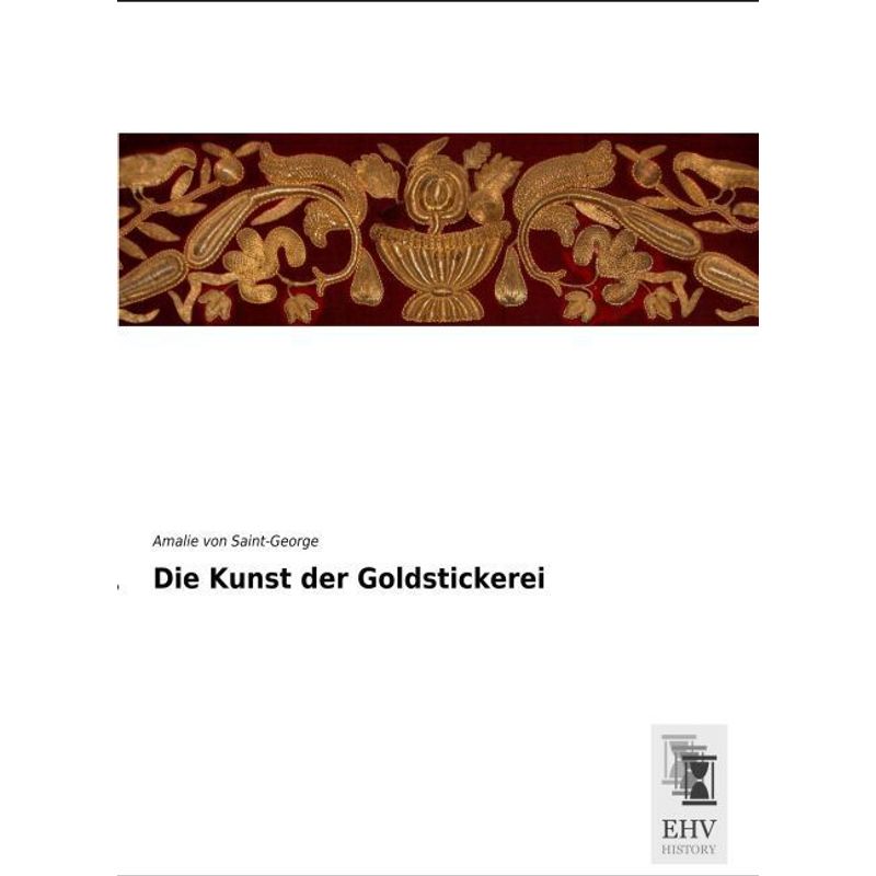 Die Kunst Der Goldstickerei - Amalie von Saint-George, Kartoniert (TB) von EHV-History