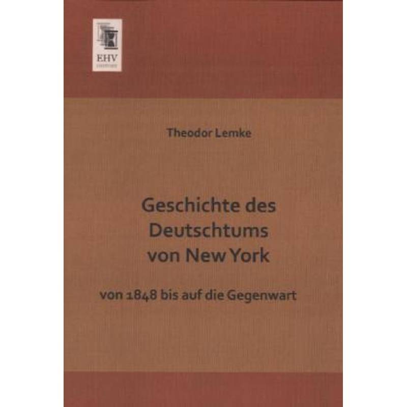 Geschichte Des Deutschtums Von New York - Theodor Lemke, Kartoniert (TB) von EHV-History