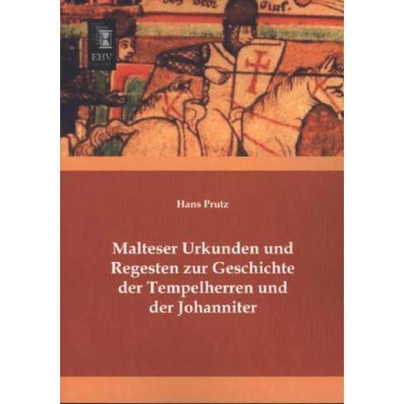 Malteser Urkunden Und Regesten Zur Geschichte Der Tempelherren Und Der Johanniter - Hans Prutz, Kartoniert (TB) von EHV-History