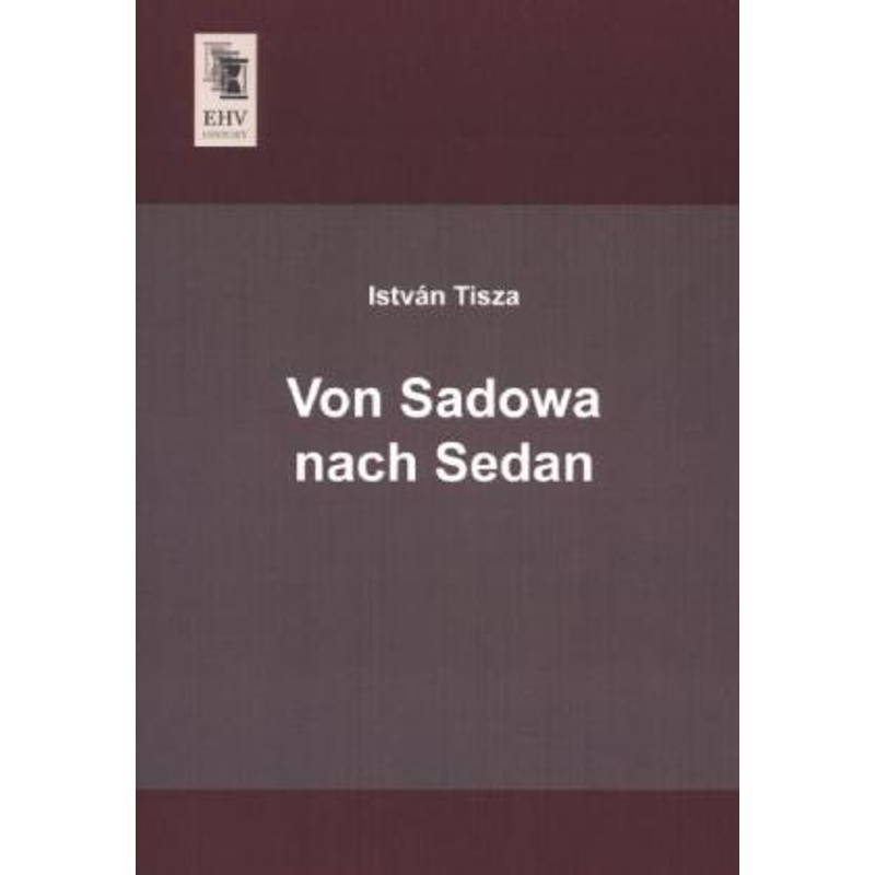 Von Sadowa Nach Sedan - István Tisza, Kartoniert (TB) von EHV-History